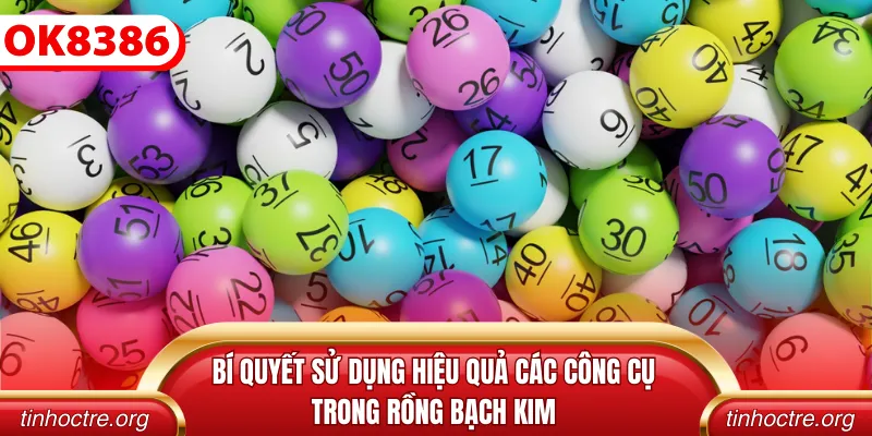 Bí quyết sử dụng hiệu quả các công cụ trong rồng bạch kim