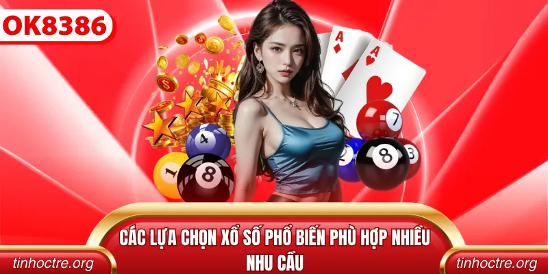 Các lựa chọn xổ số phổ biến phù hợp nhiều nhu cầu