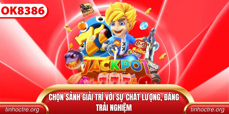 Chọn sảnh giải trí với sự chất lượng, đáng trải nghiệm