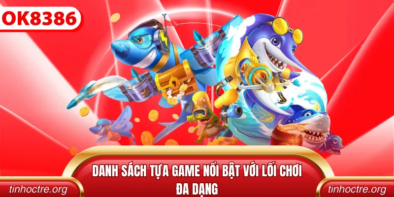 Danh sách tựa game nổi bật với lối chơi đa dạng