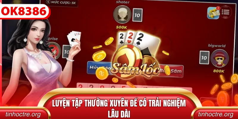 Luyện tập thường xuyên để có trải nghiệm lâu dài