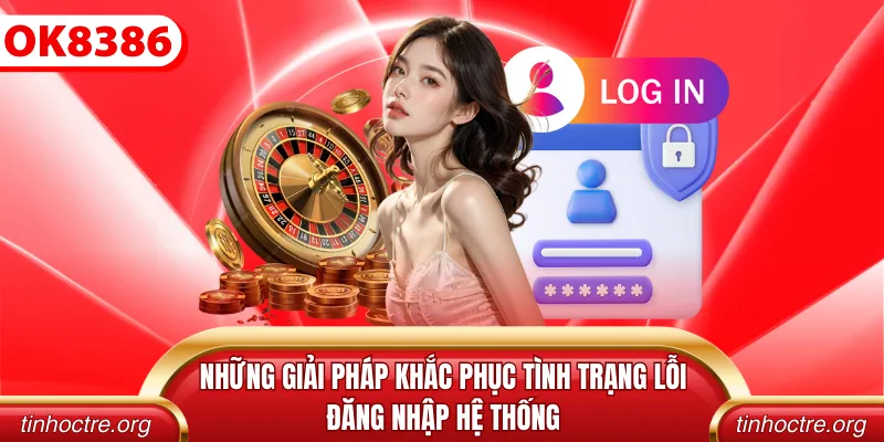 Những giải pháp khắc phục tình trạng lỗi đăng nhập hệ thống
