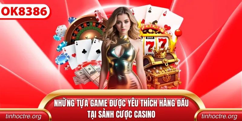 Những tựa game được yêu thích hàng đầu tại sảnh cược casino