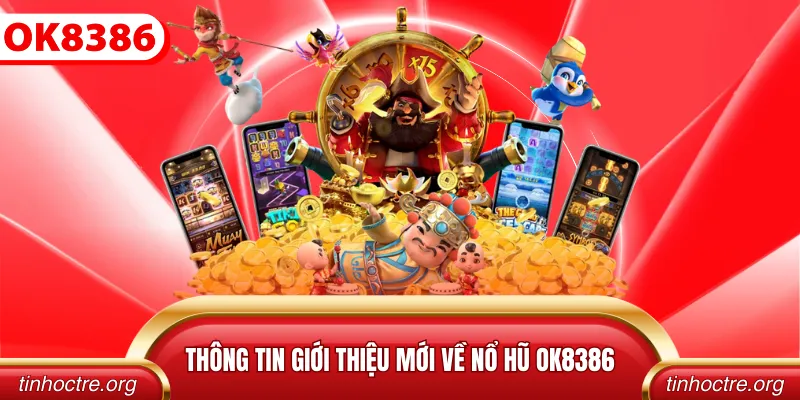 Thông tin giới thiệu mới về nổ hũ OK8386