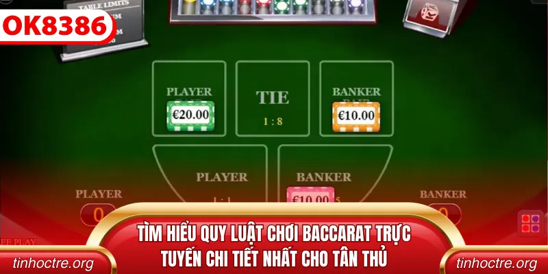 Tìm hiểu quy luật chơi Baccarat trực tuyến chi tiết nhất cho tân thủ