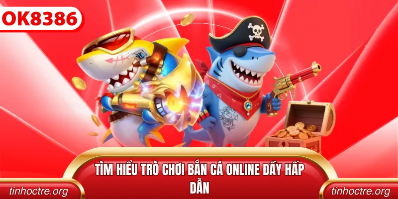 Tìm hiểu trò chơi bắn cá online đầy hấp dẫn