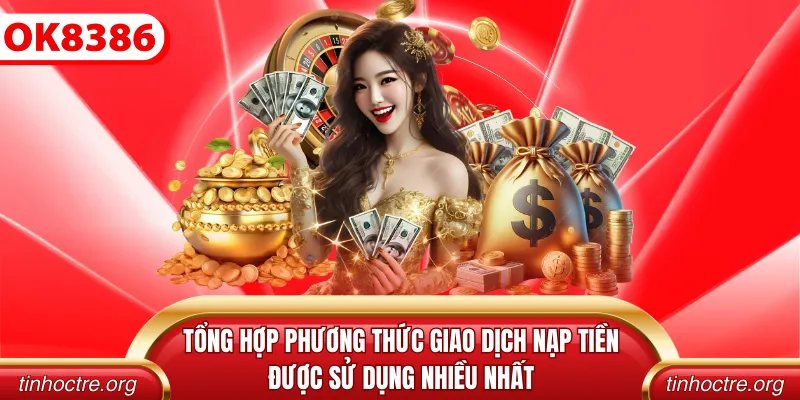 Tổng hợp phương thức giao dịch nạp tiền được sử dụng nhiều nhất
